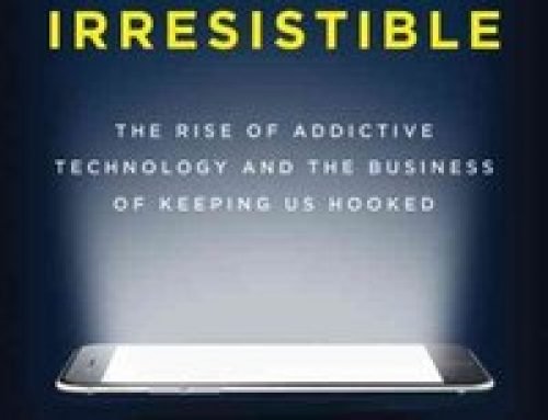 Book Review:  Irresistible – The Rise of Addictive Technology and the Business of Keeping Us Hooked by Adam Alder (320 pages, Penguin Books, 2018)